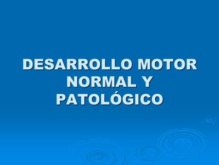 DESARROLLO MOTOR NORMAL Y PATOLÓGICO