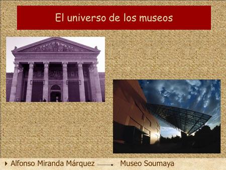 El universo de los museos  Alfonso Miranda Márquez Museo Soumaya.