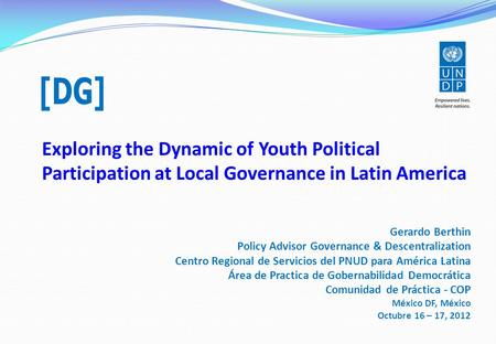 Exploring the Dynamic of Youth Political Participation at Local Governance in Latin America Gerardo Berthin Policy Advisor Governance & Descentralization.