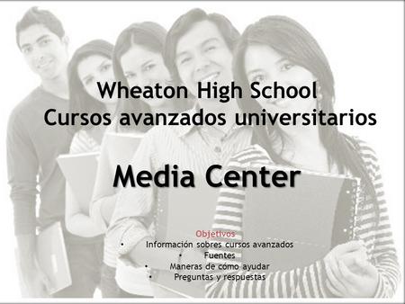 Prepare, Inspire, Connect Media Center Wheaton High School Cursos avanzados universitarios Media Center Objetivos Información sobres cursos avanzados Fuentes.