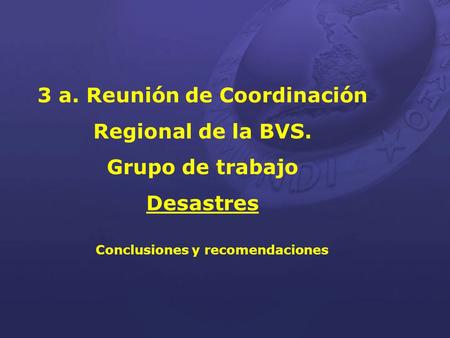 3 a. Reunión de Coordinación Regional de la BVS. Grupo de trabajo Desastres Conclusiones y recomendaciones.