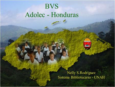 BVS Adolec - Honduras Nelly S.Rodríguez Sistema Bibliotecario - UNAH Nelly S.Rodríguez Sistema Bibliotecario - UNAH.