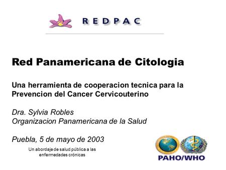 Un abordaje de salud pública a las enfermedades crónicas Red Panamericana de Citologia Una herramienta de cooperacion tecnica para la Prevencion del Cancer.