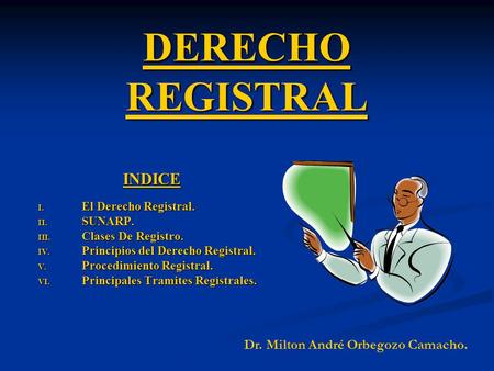 DERECHO REGISTRAL INDICE Dr. Milton André Orbegozo Camacho.
