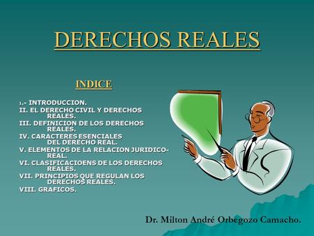 DERECHOS REALES INDICE Dr. Milton André Orbegozo Camacho.
