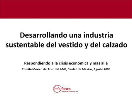 Desarrollando una industria sustentable del vestido y del calzado Respondiendo a la crisis económica y mas allá Comité México del Foro del AMF, Ciudad.