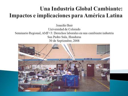 Yale University Department of Sociology Jennifer Bair Universidad de Colorado Seminario Regional, AMF+3: Derechos laborales en una cambiante industria.