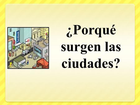 ¿Porqué surgen las ciudades?