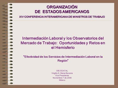 ORGANIZACIÓN DE ESTADOS AMERICANOS XIV CONFERENCIA INTERAMERICANA DE MINISTROS DE TRABAJO Intermediación Laboral y los Observatorios del Mercado de Trabajo: