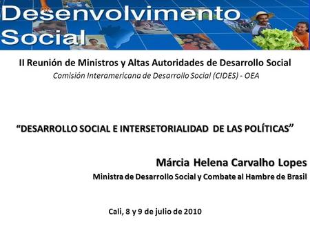 II Reunión de Ministros y Altas Autoridades de Desarrollo Social Comisión Interamericana de Desarrollo Social (CIDES) - OEA Márcia Helena Carvalho Lopes.