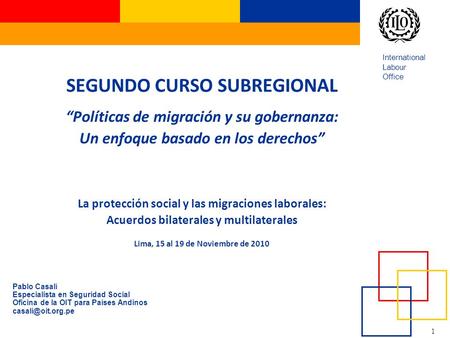 1 International Labour Office SEGUNDO CURSO SUBREGIONAL “Políticas de migración y su gobernanza: Un enfoque basado en los derechos” La protección social.