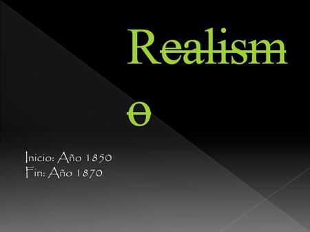 Realism o Inicio: Año 1850 Fin: Año 1870. El realismo surge después de la revolución francesa de 1848. Manifiesta una reacción contra el idealismo romántico.