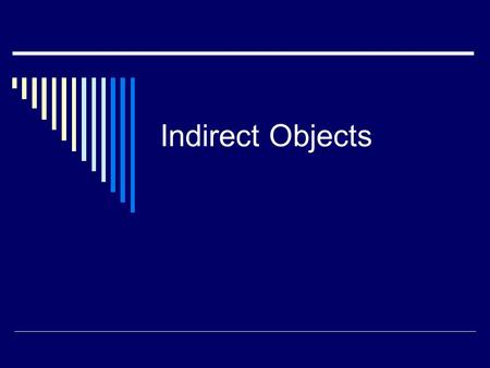 Indirect Objects. What are Indirect Objects? Indirect objects are nouns that indirectly receive the action of a verb. Example: I wrote a letter to Anita.