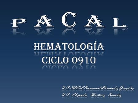 P A C A L HEMATOLOGíA CICLO 0910 Q.C.-EHDL Emmanuel Hernández González