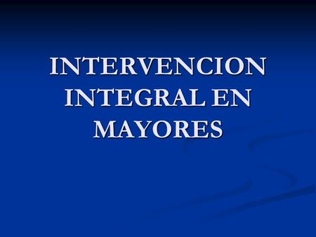 INTERVENCION INTEGRAL EN MAYORES