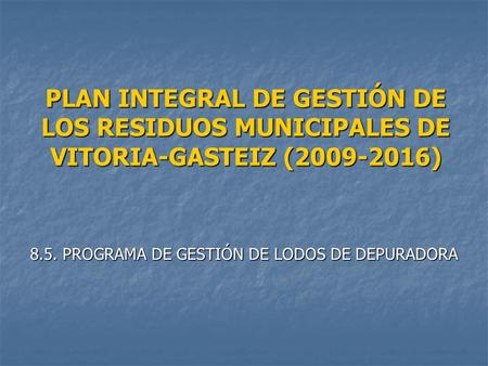 PLAN INTEGRAL DE GESTIÓN DE LOS RESIDUOS MUNICIPALES DE VITORIA-GASTEIZ (2009-2016) 8.5. PROGRAMA DE GESTIÓN DE LODOS DE DEPURADORA.
