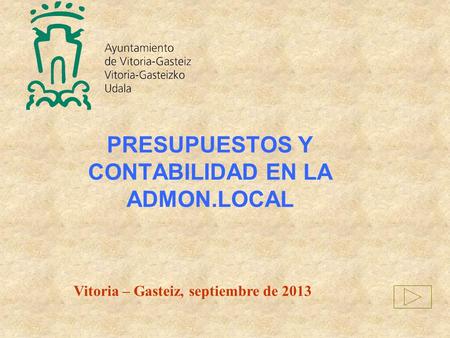 PRESUPUESTOS Y CONTABILIDAD EN LA ADMON.LOCAL Vitoria – Gasteiz, septiembre de 2013.