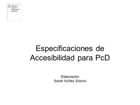 Especificaciones de Accesibilidad para PcD Elaboración Sarah Núñez Solorio.