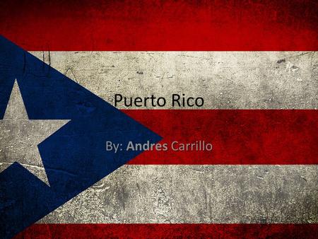 Puerto Rico By: Andres Carrillo.