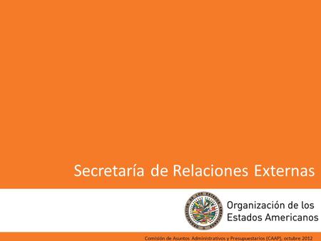 Secretaría de Relaciones Externas Comisión de Asuntos Administrativos y Presupuestarios (CAAP), octubre 2012.