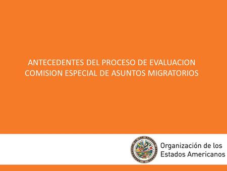 ANTECEDENTES DEL PROCESO DE EVALUACION COMISION ESPECIAL DE ASUNTOS MIGRATORIOS.
