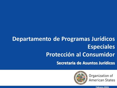 Secretaria de Asuntos Jurídicos Departamento de Programas Jurídicos Especiales Protección al Consumidor Secretaria de Asuntos Jurídicos Febrero,2010.