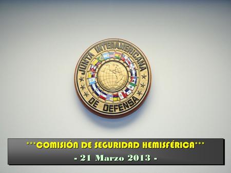 ***COMISIÓN DE SEGURIDAD HEMISFÉRICA***