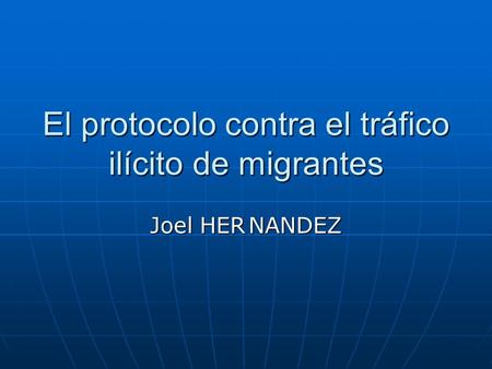 El protocolo contra el tráfico ilícito de migrantes Joel HERNANDEZ.
