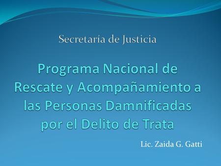 Lic. Zaida G. Gatti. Trata de Personas Captación, reclutamiento, transporte y explotación de una persona, con fines sexuales, trabajo forzoso o alguna.