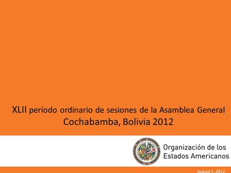 XLII período ordinario de sesiones de la Asamblea General Cochabamba, Bolivia 2012 August 1, 2012.