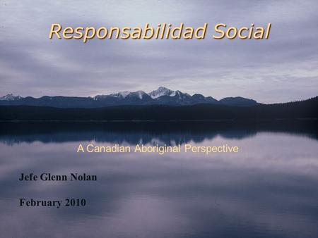 Jefe Glenn Nolan February 2010 Responsabilidad Social A Canadian Aboriginal Perspective.