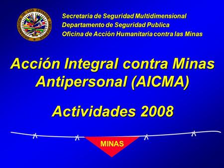 Acción Integral contra Minas Antipersonal (AICMA) Actividades 2008 Secretaria de Seguridad Multidimensional Departamento de Seguridad Publica Oficina de.