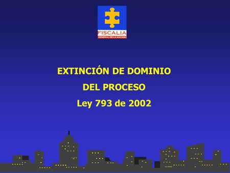 EXTINCIÓN DE DOMINIO DEL PROCESO Ley 793 de 2002.