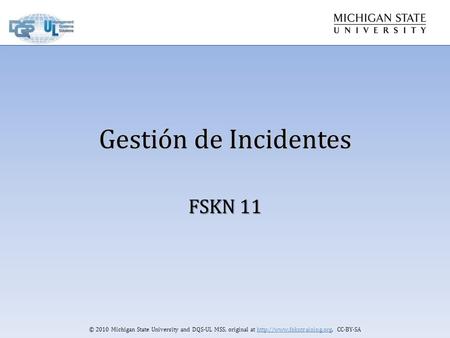 © 2010 Michigan State University and DQS-UL MSS, original at  CC-BY-SA Gestión de Incidentes FSKN 11.