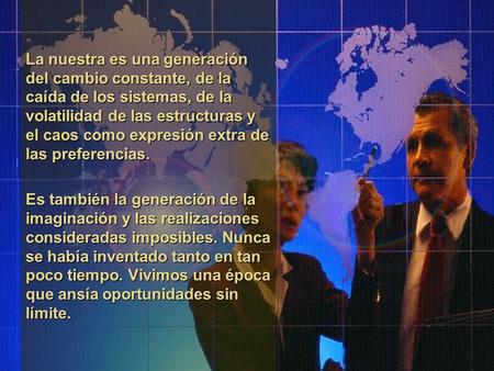La nuestra es una generación del cambio constante, de la caída de los sistemas, de la volatilidad de las estructuras y el caos como expresión extra de.