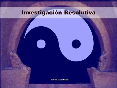 Investigación Resolutiva El Caso Sulzer Medica. Caso Sulzer Medica El problema Nuevoproblema El final ¿feliz? La solución La incógnita InvestigaciónResolutiva.