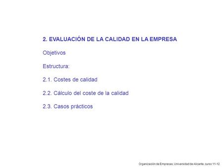 Organización de Empresas, Universidad de Alicante, curso 11-12 2. EVALUACIÓN DE LA CALIDAD EN LA EMPRESA Objetivos Estructura: 2.1. Costes de calidad 2.2.