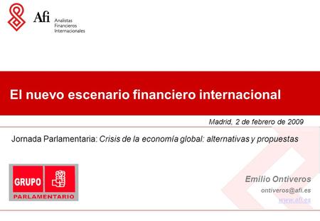El nuevo escenario financiero internacional Madrid, 2 de febrero de 2009 Emilio Ontiveros  Jornada Parlamentaria: Crisis de.