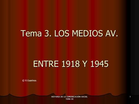 HISTORIA DE LA COMUNICACIÓN SOCIAL TEMA III 1 Tema 3. LOS MEDIOS AV. ENTRE 1918 Y 1945 © V.Guarinos.
