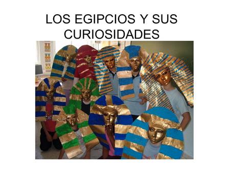 LOS EGIPCIOS Y SUS CURIOSIDADES
