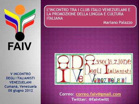 L’INCONTRO TRA I CLUB ITALO VENEZUELANI E LA PROMOZIONE DELLA LINGUA E CULTURA ITALIANA Mariano Palazzo V INCONTRO DEGLI ITALIANISTI VENEZUELANI Cumaná,