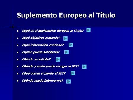 Suplemento Europeo al Título ¿Qué es el Suplemento Europeo al Título? ¿Qué objetivos pretende? ¿Qué información contiene? ¿Quién puede solicitarlo? ¿Dónde.