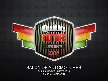 SALÓN DE AUTOMOTORES QUILLA MOTOR SHOW 2013 12 – 13 – 14 DE ABRIL.