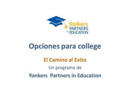Opciones para college El Camino al Exito Un programa de Yonkers Partners in Education.