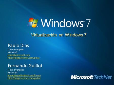 Virtualización en Windows 7 Paulo Dias IT Pro Evangelist Microsoft  Fernando Guillot IT Pro Evangelist.