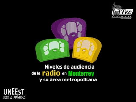 Monterrey. Objetivo Proporcionar a anunciantes, publicistas y grupos radiofónicos mediciones periódicas, precisas y confiables de los niveles de audiencia.