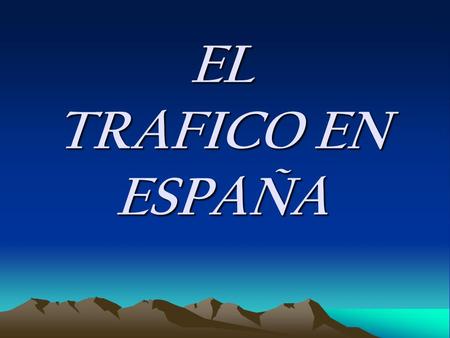 EL TRAFICO EN ESPAÑA. Los accidentes de tráfico son la primera causa de mortalidad entre los jóvenes. De hecho, el 25% de los muertos en las carreteras.