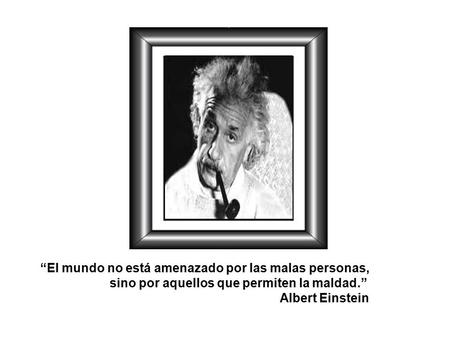 “El mundo no está amenazado por las malas personas,