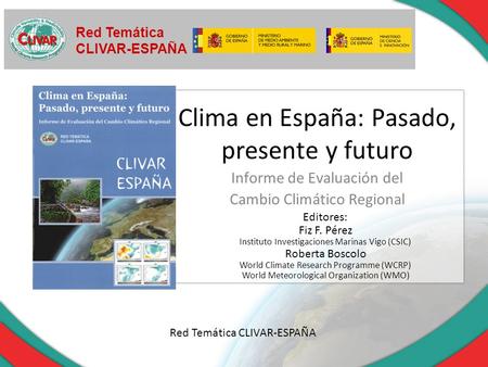 Clima en España: Pasado, presente y futuro Informe de Evaluación del Cambio Climático Regional Red Temática CLIVAR-ESPAÑA Red Temática CLIVAR-ESPAÑA Editores: