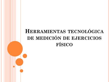 H ERRAMIENTAS TECNOLÓGICA DE MEDICIÓN DE EJERCICIOS FÍSICO.